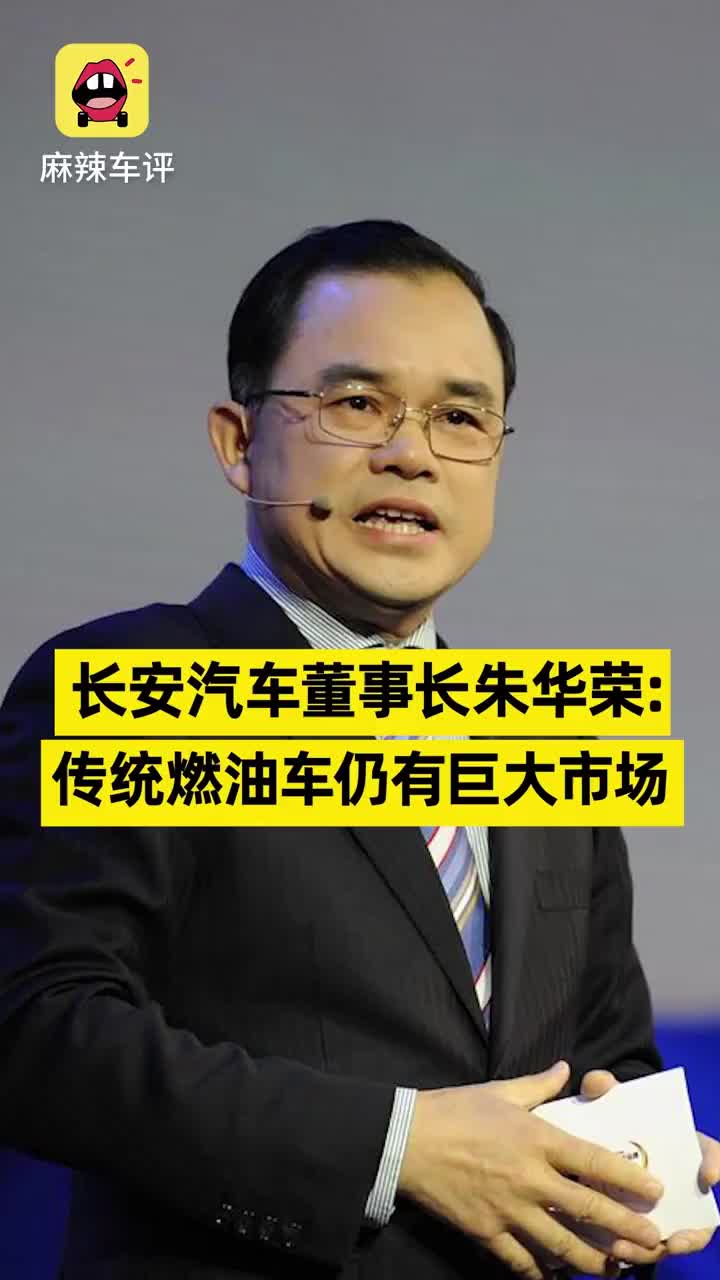 长安汽车董事长朱华荣传统燃油车仍有巨大市场