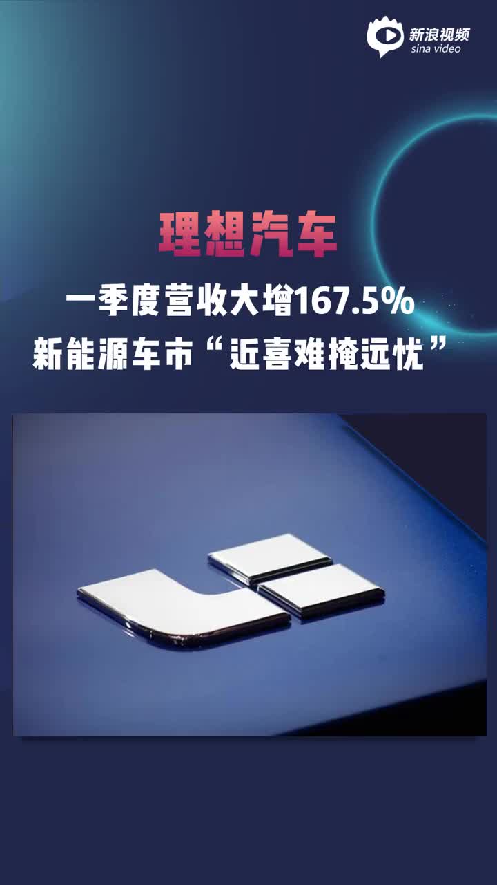理想汽车一季度营收大增167.5% 新能源车市“近喜难掩远忧”