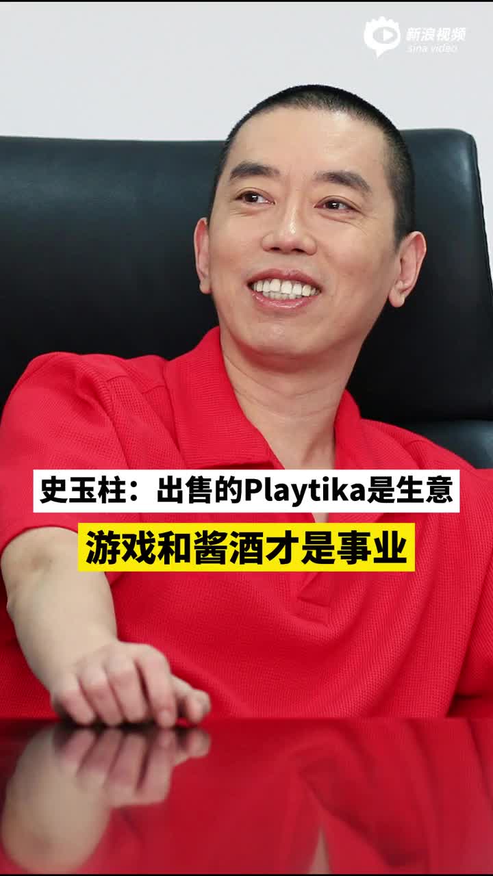 视频｜史玉柱：出售的Playtika是生意，游戏和酱酒才是事业