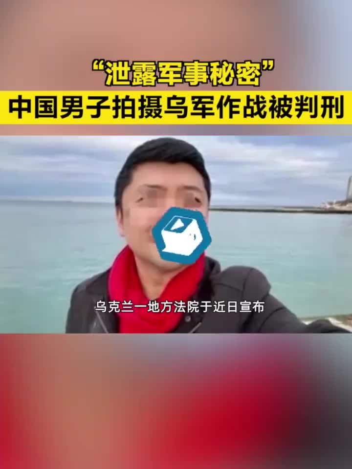 "泄露军事秘密",中国男子拍摄乌军作战被判刑