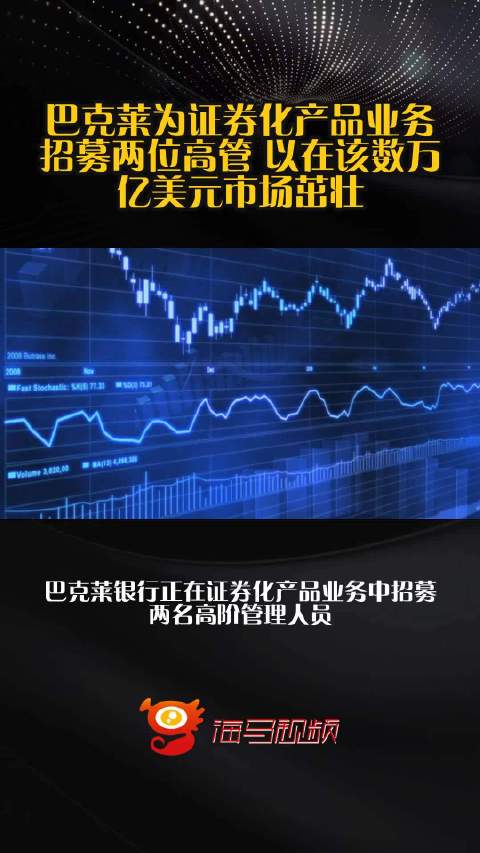 巴克莱为证券化产品业务招募两位高管 以在该数万亿美元市场茁壮