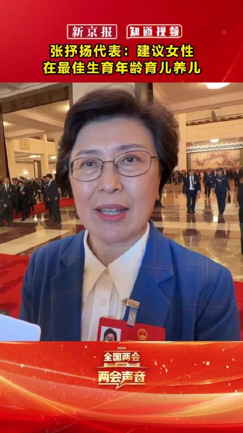 全国人大代表张抒扬：代表建议女性在最佳生育年龄育儿养儿
