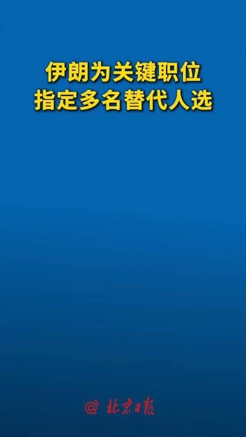新华社：伊朗为关键职位指定多名替代人选