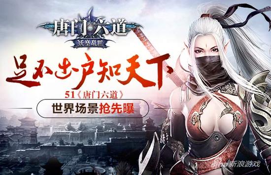 足不出户知天下 51《唐门六道》世界场景抢先曝