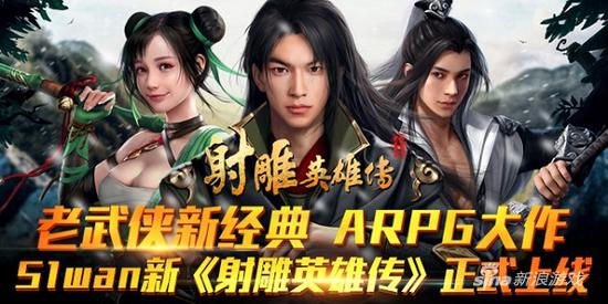 老武侠新经典 ARPG大作51wan新《射雕英雄传》正式上线