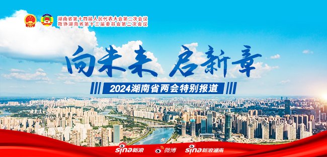 新浪专题|向未来 启新章 聚焦2024湖南省两会