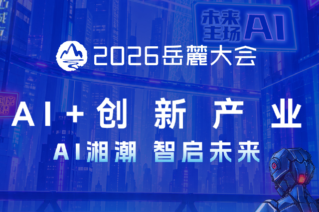 大咖云集！2026岳麓大会"AI+创新产业"主题论坛即将