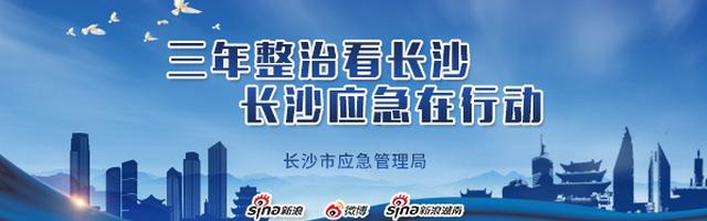 新浪专题 | 三年整治看长沙 长沙应急在行动