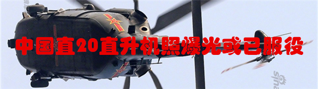 专题：中国直20直升机照爆光或已服役