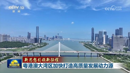 【新思想引领新征程】粤港澳大湾区加快打造高质量发展动力源