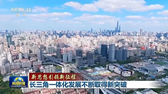 新思想引领新征程丨长三角一体化发展不断取得新突破
