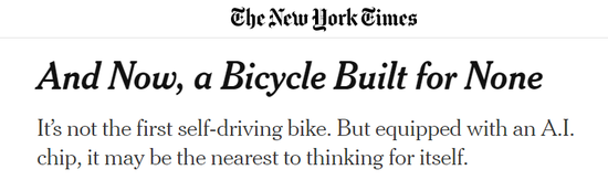 《纽约时报》：如今，一种无人驾驶自行车诞生了 —— 这不是第一辆自动驾驶自行车。但配备了人工智能芯片后，它可能成为最接近独立思考的。