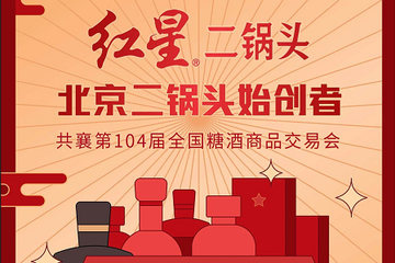 第104届全国糖酒会展商风采—北京红星股份有限公司