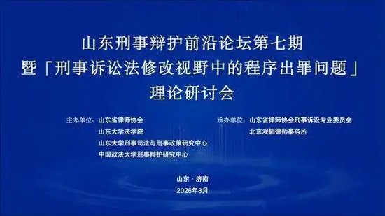 山东刑事辩护前沿论坛第七期暨“刑事诉讼法修改视野中的程序出罪问题”理论研讨会成功召开
