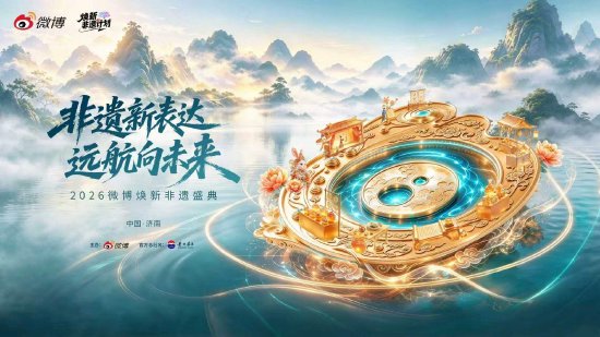 非遗新表达，远航向未来：2026微博焕新非遗盛典在济南举行
