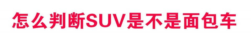 便宜SUV就是“换壳”面包车？学会这几招不会被忽悠