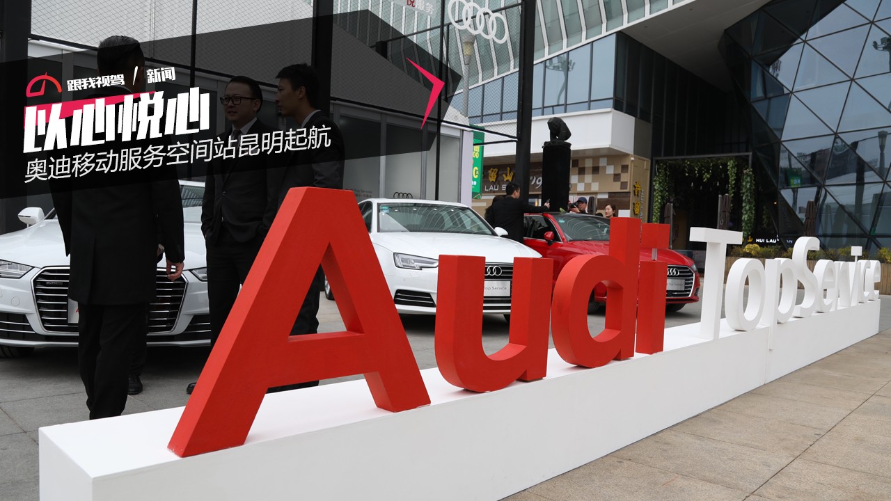 以心悦心 奥迪移动服务空间站昆明起航