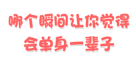 哪个瞬间让你觉得会单身一辈子?
