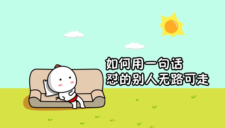如何用一句话来怼人怼的让别人无路可走