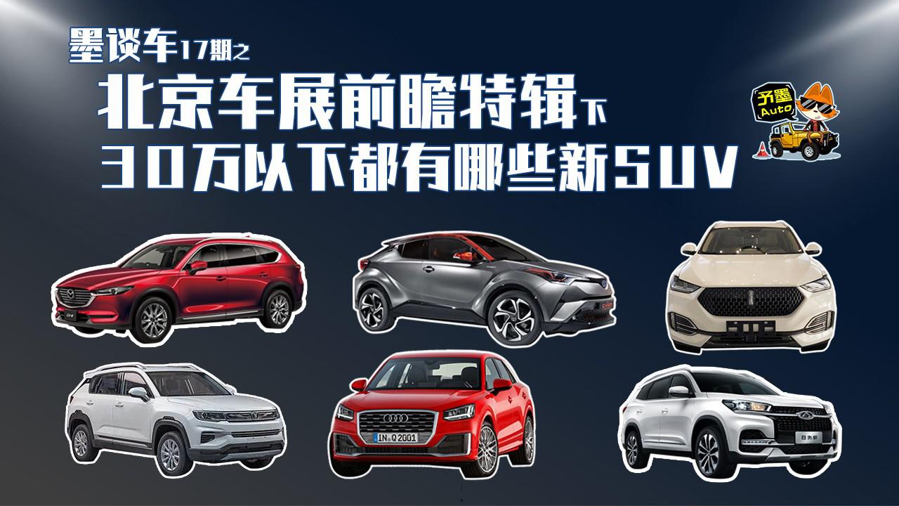 墨谈车 | 北京车展前瞻特辑（下）：30万以下都有哪些新SUV？
