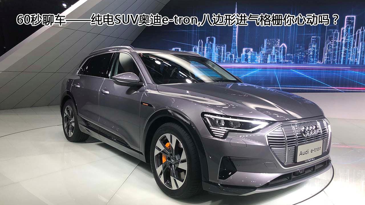 60秒聊车纯电suv奥迪e-tron八边形进气格栅你心动吗