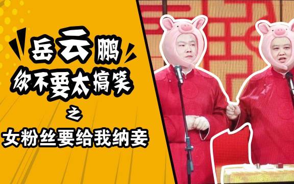 岳云鹏你不要太搞笑,女粉丝给你纳妾,你就开始嘚瑟