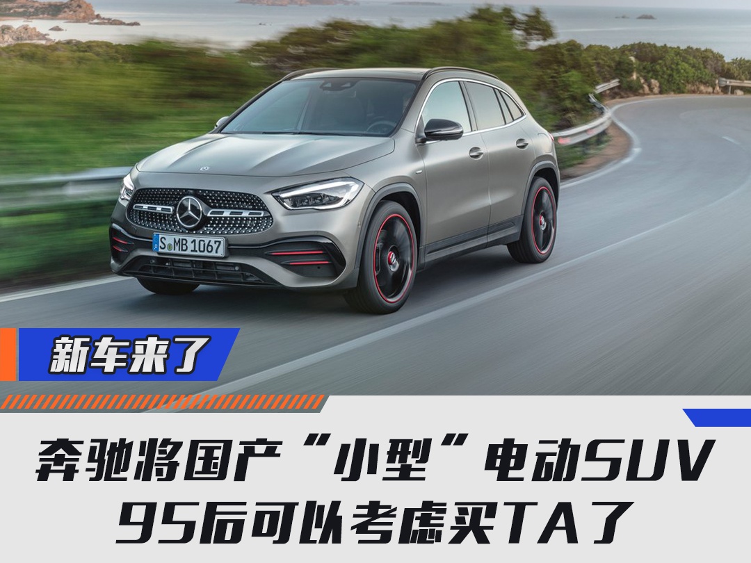 奔驰将国产“小型”电动SUV，95后可以考虑买TA了