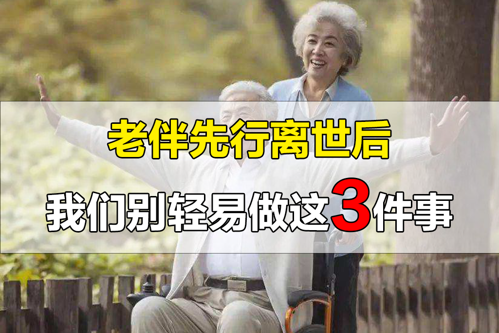 以下3件事,老伴离世后我们最好别做,有可能会让自己很难堪|老伴|再婚|子女_新浪新闻