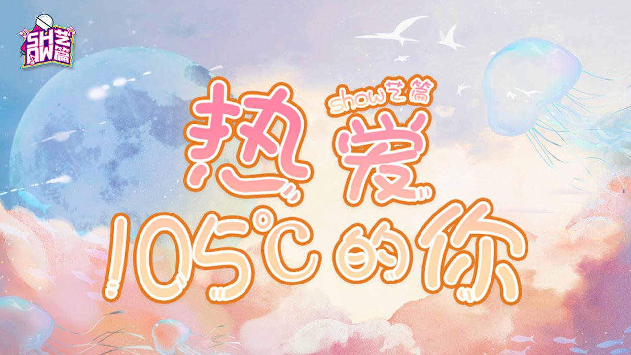 【主播真会玩show艺篇】26:高甜警告! 热爱105℃的你