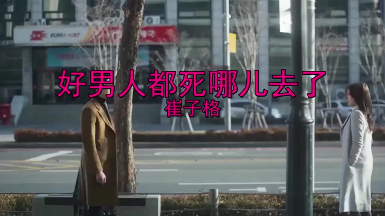 崔子格一首《好男人都死哪去了》深情动听,感动了多少痴情人!