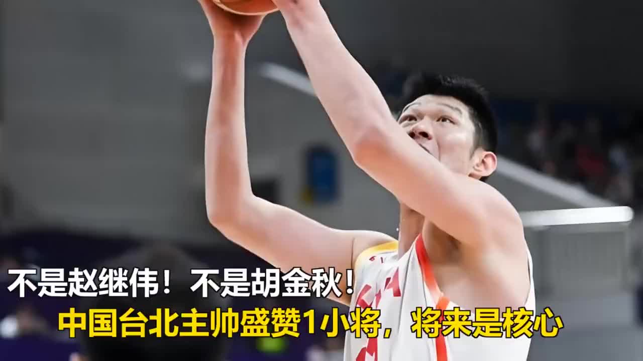 不是赵继伟！不是胡金秋！中国台北主帅盛赞1小将，将来是核心
