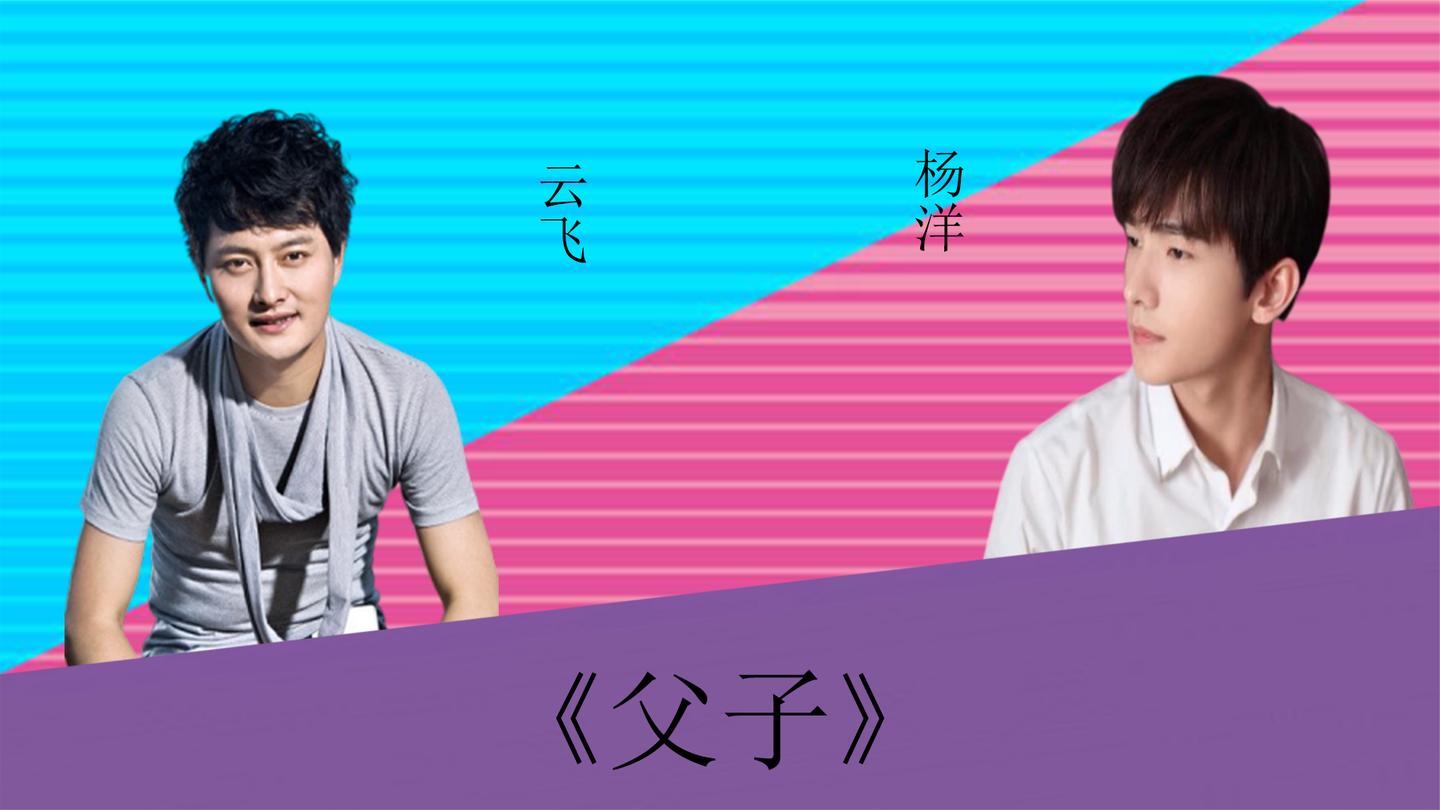云飞杨洋同唱:《父子》,云飞实力雄厚,杨洋也不逞多让__财经头条
