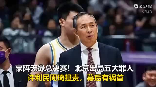 豪阵无缘总决赛！北京出局五大罪人，许利民周琦担责，幕后有祸首