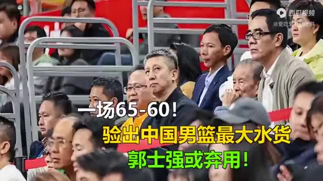 一场65-60！验出中国男篮最大水货，郭士强或弃用！