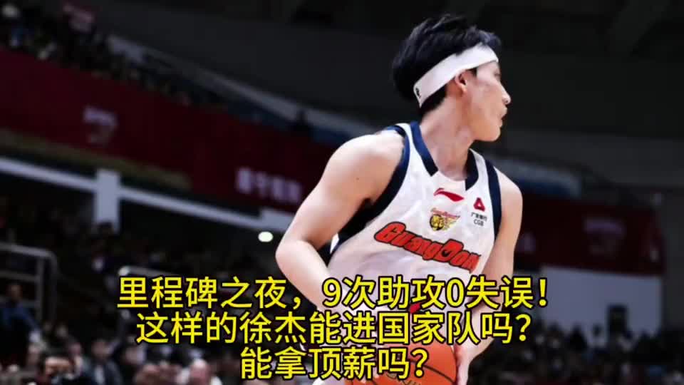 里程碑之夜，9次助攻0失误！这样的徐杰能进国家队吗？能拿顶薪吗