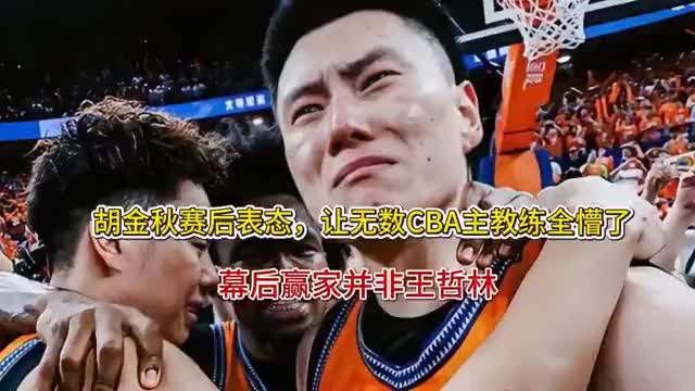 胡金秋赛后表态，让无数CBA主教练全懵了！幕后赢家并非王哲林