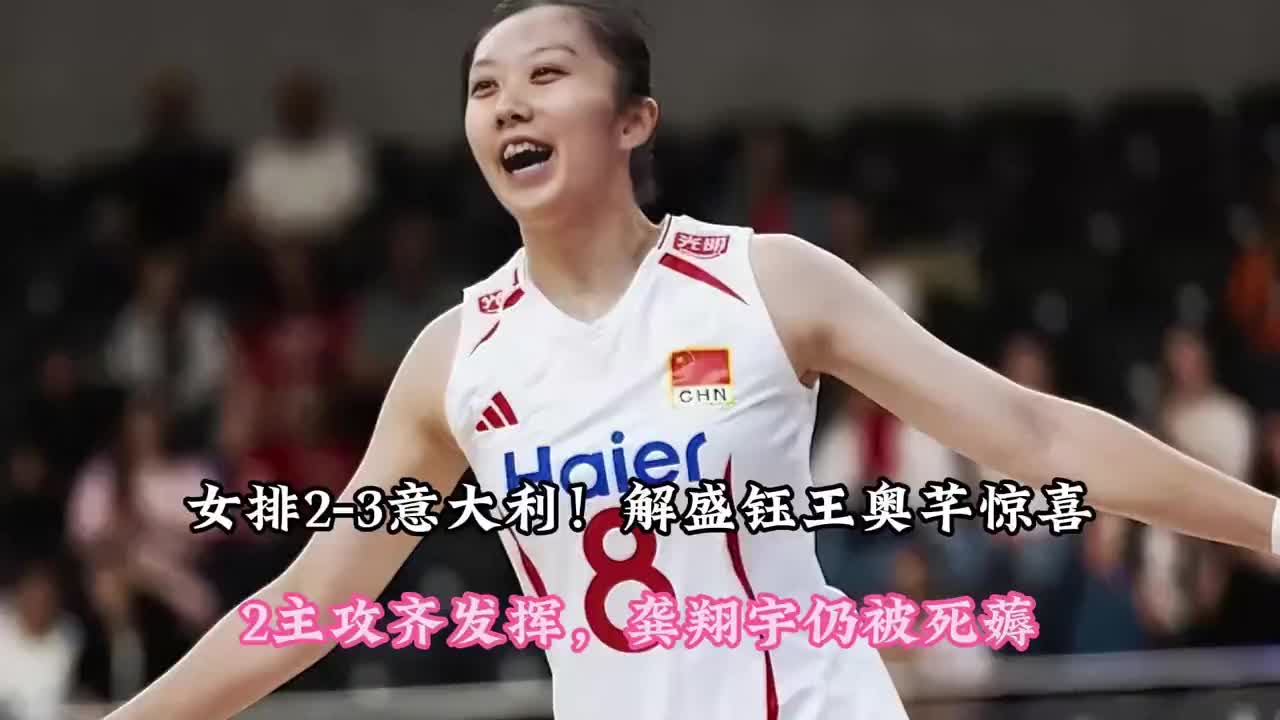 女排2-3意大利！解盛钰王奥芊惊喜，2主攻齐发挥，龚翔宇仍被死薅