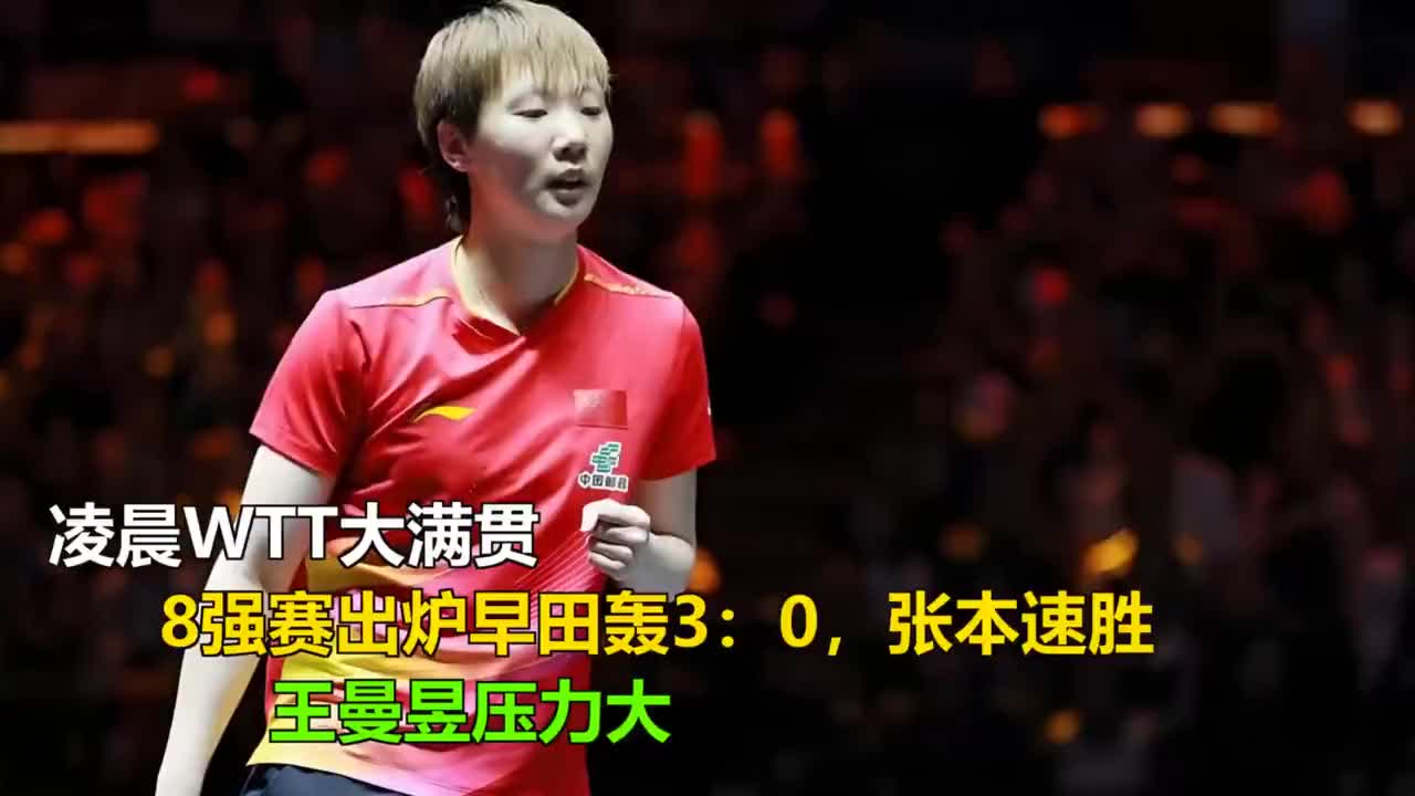 凌晨WTT大满贯：8强赛出炉早田轰3：0，张本速胜，王曼昱压力大