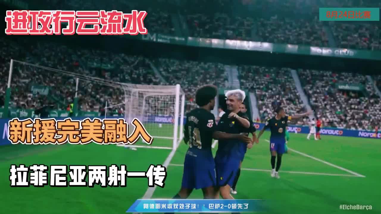 行云流水！巴萨5-0埃尔切 拉菲尼亚两射一传 阿德耶米首秀建功