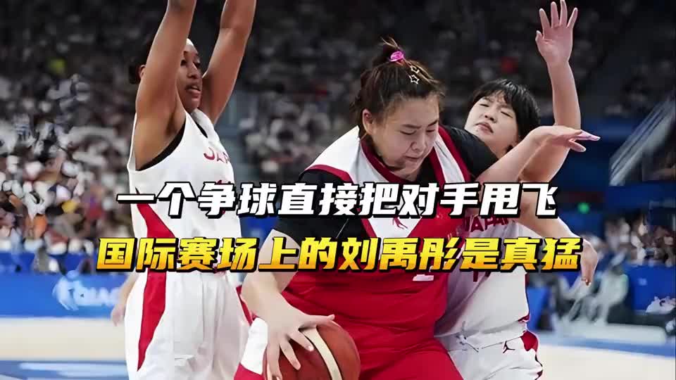 一个争球直接把对手甩飞，国际赛场的刘禹彤到底有多强？