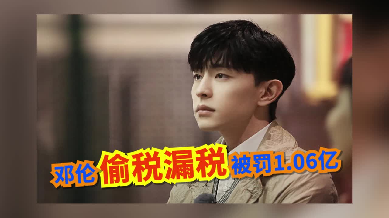 邓伦因偷税漏税被罚106亿全平台账号被封多个品牌方终止合作
