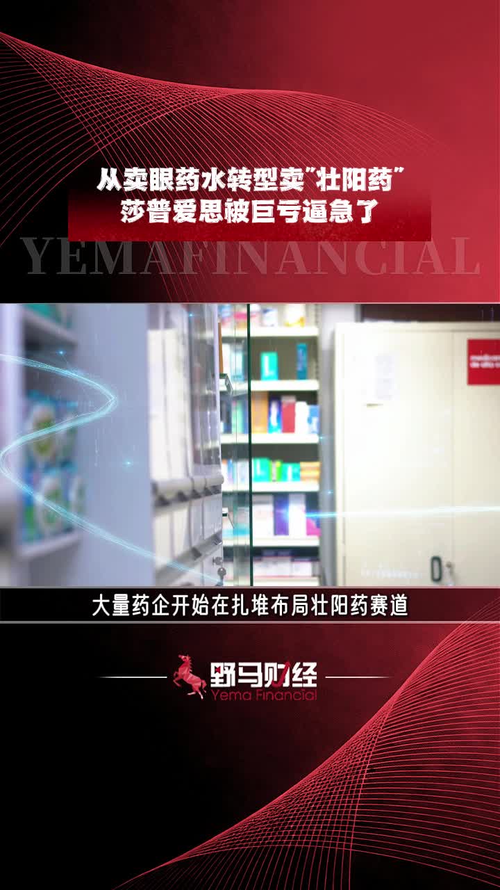 从卖眼药水转型卖“壮阳药”，莎普爱思被巨亏逼急了!
