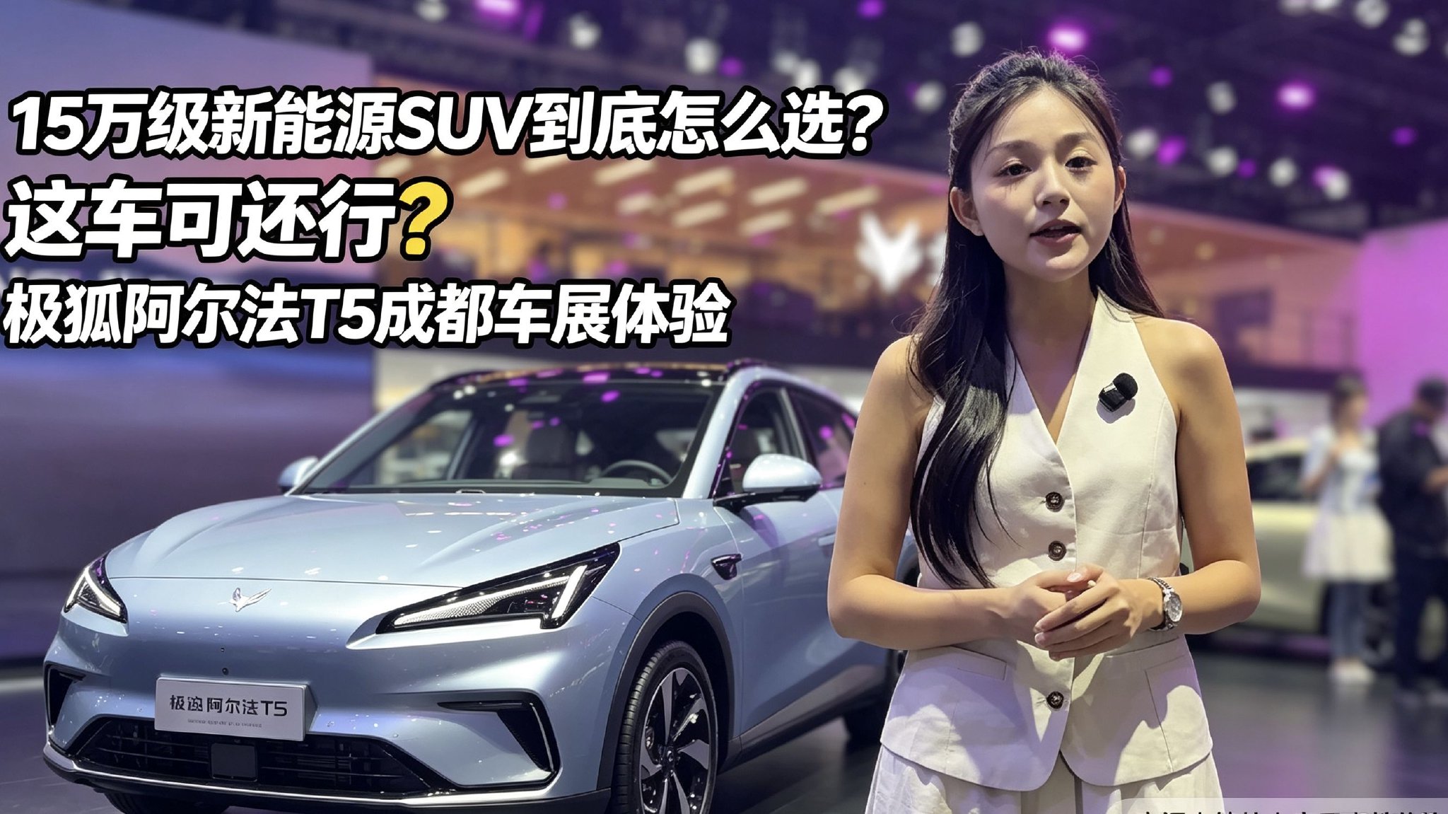 15万级新能源SUV到底怎么选？极狐阿尔法T5 成都车展体验