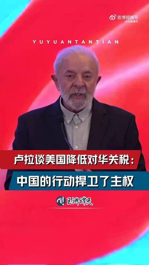 玉渊谭天丨卢拉谈美国降低对华关税:中国的行动捍卫了主权_新浪新闻