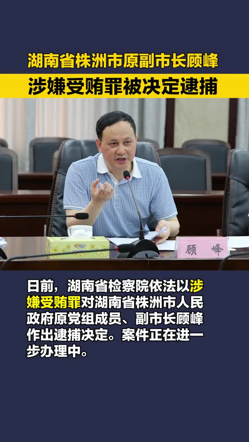 湖南省株洲市原副市长顾峰涉嫌受贿罪被决定逮捕