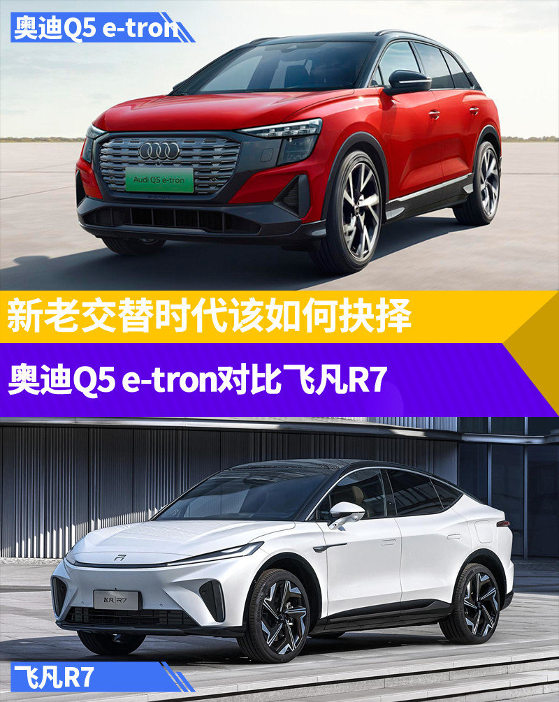 新老交替时代该如何抉择 奥迪Q5 e-tron对比飞凡R7