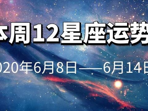 12星座运势年6月8日至6月14日 12星座运势年6月8日至6月14日