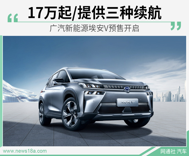 广汽新能源埃安V预售开启 17万起/提供三种续航