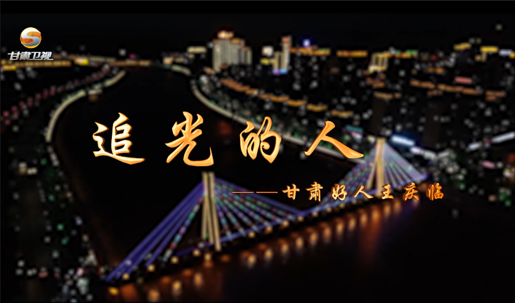 甘肃卫视近期推出 | 追光的人