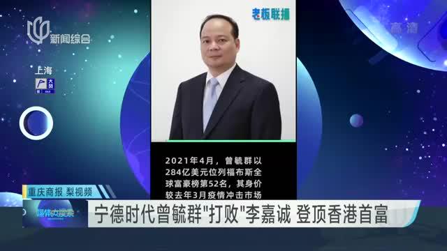 宁德时代曾毓群“打败”李嘉诚  登顶香港首富